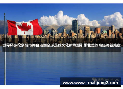 世界杯多伦多城市舞台点燃全球足球文化新热潮引领北美体育经济新篇章