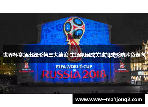 世界杯赛场出线形势三大结论 主场氛围成关键加成影响胜负走向