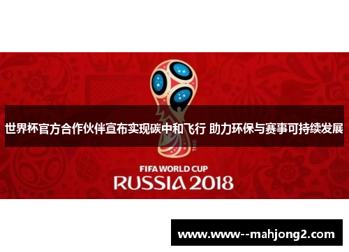 世界杯官方合作伙伴宣布实现碳中和飞行 助力环保与赛事可持续发展