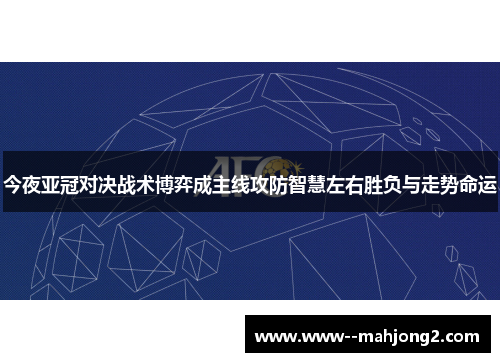 今夜亚冠对决战术博弈成主线攻防智慧左右胜负与走势命运