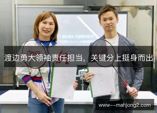 渡边勇大领袖责任担当,关键分上挺身而出 渡边勇大领袖责任担当,关键分上挺身而出